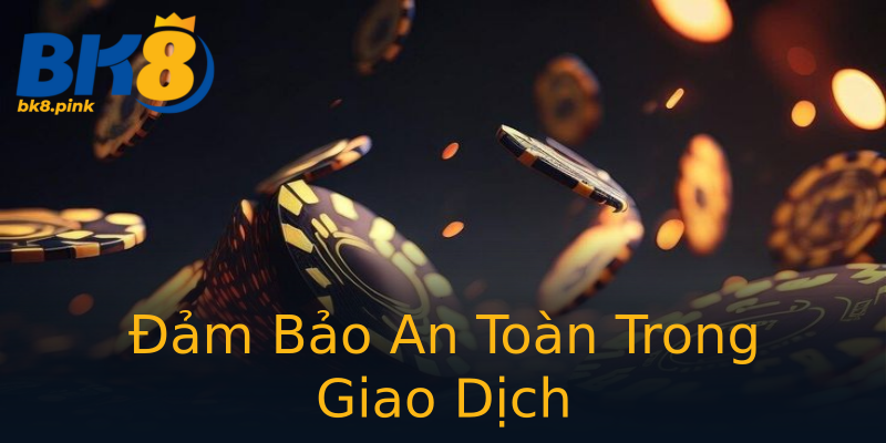 Đảm Bảo An Toàn Trong Giao Dịch Đảm Bảo An Toàn Trong Giao Dịch