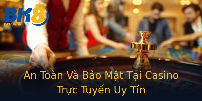 An Toàn Và Bảo Mật Tại Casino Trực Tuyến Uy Tín An Toàn Và Bảo Mật Tại Casino Trực Tuyến Uy Tín