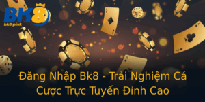 Ang Nhap Bk8 Trai Nghiem Ca Cuoc Truc Tuyen Inh Cao