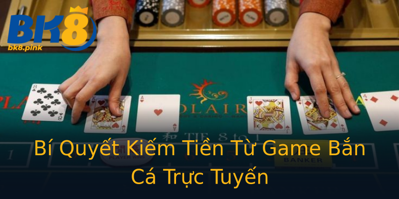 Bí Quyết Kiếm Tiền Từ Game Bắn Cá Trực Tuyến Bí Quyết Kiếm Tiền Từ Game Bắn Cá Trực Tuyến