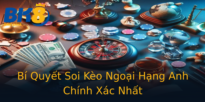 Bí Quyết Soi Kèo Ngoại Hạng Anh Chính Xác Nhất Bí Quyết Soi Kèo Ngoại Hạng Anh Chính Xác Nhất