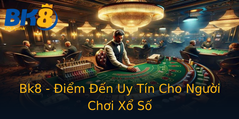 Bk8 - Điểm Đến Uy Tín Cho Người Chơi Xổ Số Bk8 - Điểm Đến Uy Tín Cho Người Chơi Xổ Số