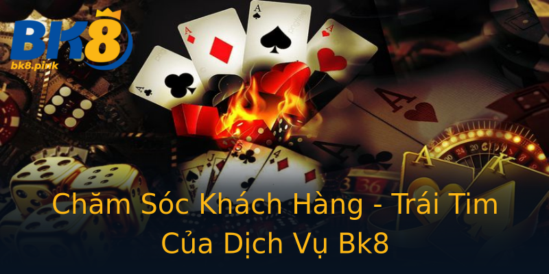 Chăm Sóc Khách Hàng - Trái Tim Của Dịch Vụ Bk8 Chăm Sóc Khách Hàng - Trái Tim Của Dịch Vụ Bk8