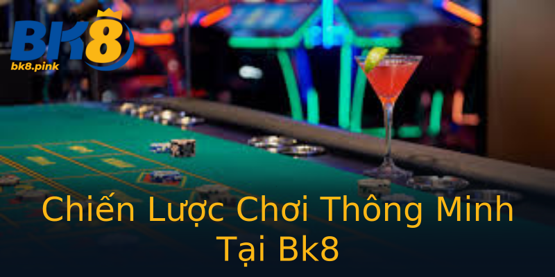 Chiến Lược Chơi Thông Minh Tại Bk8 Chiến Lược Chơi Thông Minh Tại Bk8