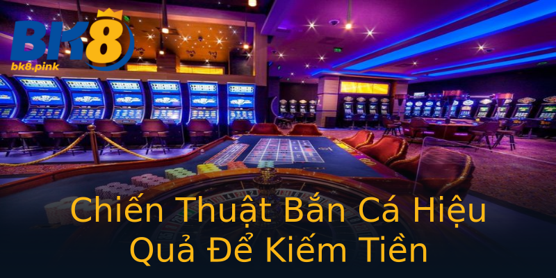 Chiến Thuật Bắn Cá Hiệu Quả Để Kiếm Tiền Chiến Thuật Bắn Cá Hiệu Quả Để Kiếm Tiền