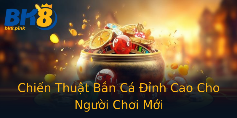 Chiến Thuật Bắn Cá Đỉnh Cao Cho Người Chơi Mới Chiến Thuật Bắn Cá Đỉnh Cao Cho Người Chơi Mới