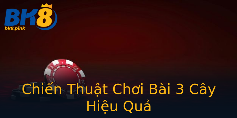 Chiến Thuật Chơi Bài 3 Cây Hiệu Quả Chiến Thuật Chơi Bài 3 Cây Hiệu Quả