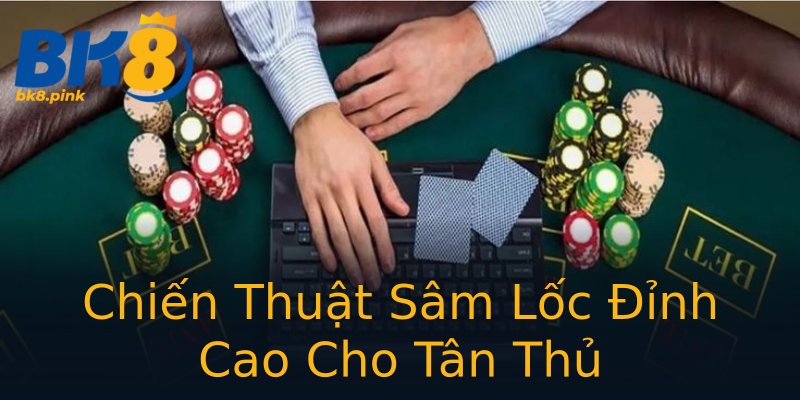 Chiến Thuật Sâm Lốc Đỉnh Cao Cho Tân Thủ Chiến Thuật Sâm Lốc Đỉnh Cao Cho Tân Thủ