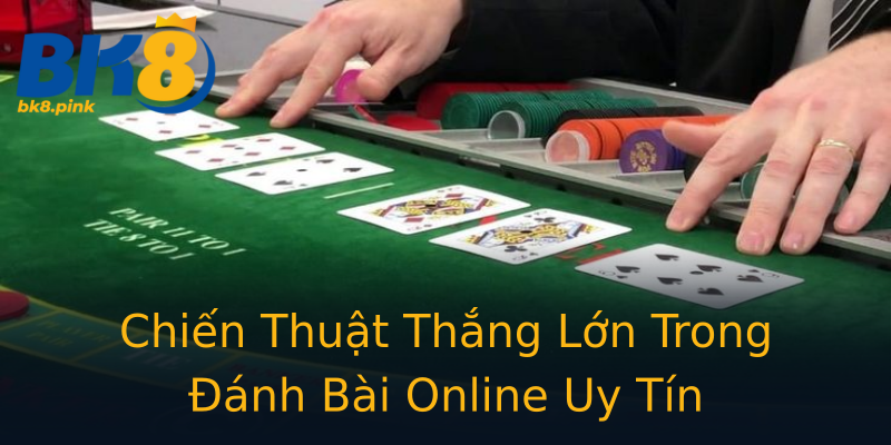 Chiến Thuật Thắng Lớn Trong Đánh Bài Online Uy Tín Chiến Thuật Thắng Lớn Trong Đánh Bài Online Uy Tín