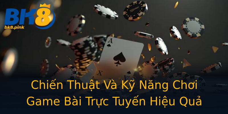 Chiến Thuật Và Kỹ Năng Chơi Game Bài Trực Tuyến Hiệu Quả Chiến Thuật Và Kỹ Năng Chơi Game Bài Trực Tuyến Hiệu Quả