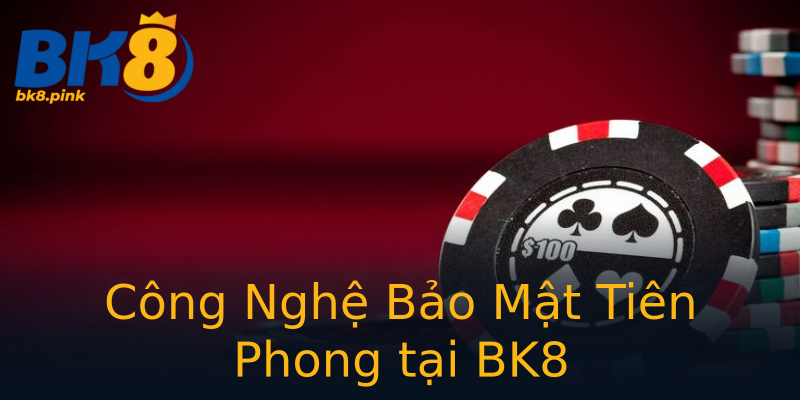 Công Nghệ Bảo Mật Tiên Phong tại BK8 Công Nghệ Bảo Mật Tiên Phong tại BK8