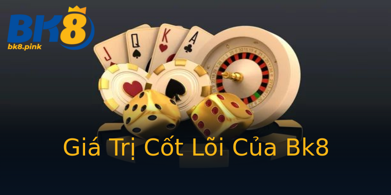 Giá Trị Cốt Lõi Của Bk8 Giá Trị Cốt Lõi Của Bk8