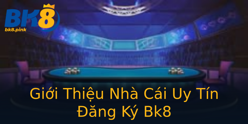Giới Thiệu Nhà Cái Uy Tín Đăng Ký Bk8 Giới Thiệu Nhà Cái Uy Tín Đăng Ký Bk8
