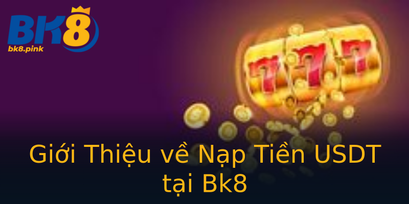 Giới Thiệu về Nạp Tiền USDT tại Bk8 Giới Thiệu về Nạp Tiền USDT tại Bk8