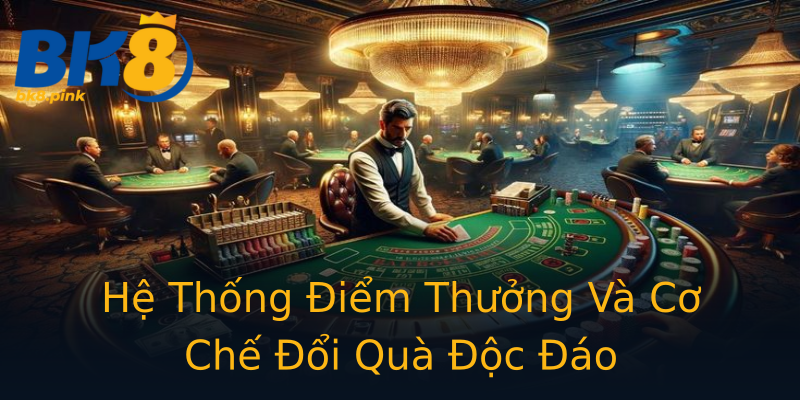 Hệ Thống Điểm Thưởng Và Cơ Chế Đổi Quà Độc Đáo Hệ Thống Điểm Thưởng Và Cơ Chế Đổi Quà Độc Đáo