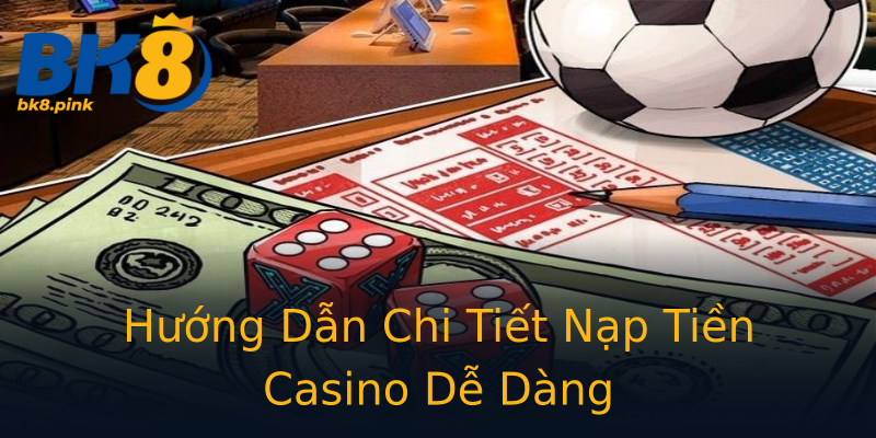 Hướng Dẫn Chi Tiết Nạp Tiền Casino Dễ Dàng Hướng Dẫn Chi Tiết Nạp Tiền Casino Dễ Dàng