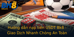 Huong Dan Nap Tien Usdt Bk8 Giao Dich Nhanh Chong An Toan