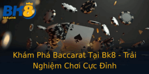 Kham Pha Baccarat Tai Bk8 Trai Nghiem Choi Cuc Inh