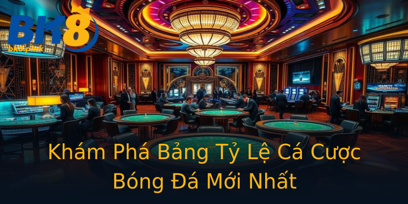 Khám Phá Bảng Tỷ Lệ Cá Cược Bóng Đá Mới Nhất Khám Phá Bảng Tỷ Lệ Cá Cược Bóng Đá Mới Nhất