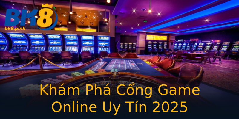 Khám Phá Cổng Game Online Uy Tín 2025 Khám Phá Cổng Game Online Uy Tín 2025