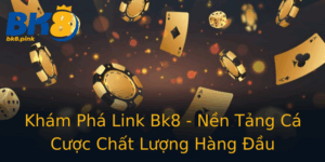 Kham Pha Link Bk8 Nen Tang Ca Cuoc Chat Luong Hang Au