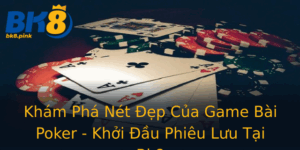 Kham Pha Net Ep Cua Game Bai Poker Khoi Au Phieu Luu Tai Bk8