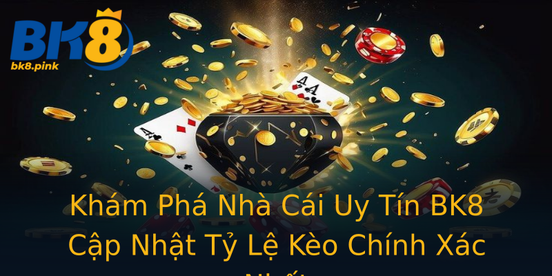 Khám Phá Nhà Cái Uy Tín BK8 Cập Nhật Tỷ Lệ Kèo Chính Xác Nhất Khám Phá Nhà Cái Uy Tín BK8 Cập Nhật Tỷ Lệ Kèo Chính Xác Nhất
