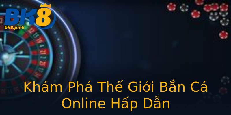 Khám Phá Thế Giới Bắn Cá Online Hấp Dẫn Khám Phá Thế Giới Bắn Cá Online Hấp Dẫn