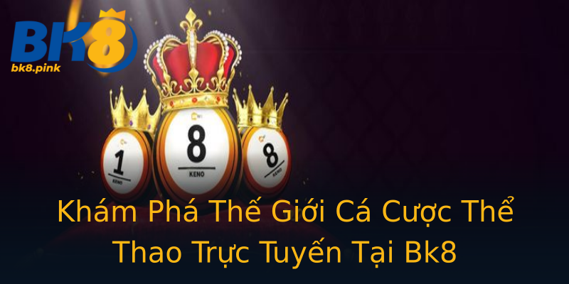 Khám Phá Thế Giới Cá Cược Thể Thao Trực Tuyến Tại Bk8 Khám Phá Thế Giới Cá Cược Thể Thao Trực Tuyến Tại Bk8