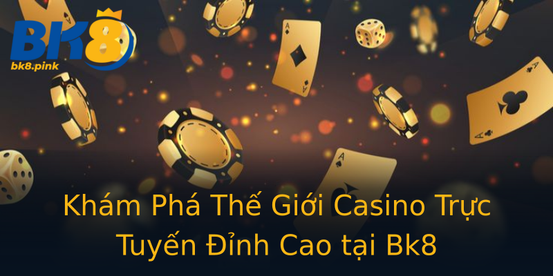 Khám Phá Thế Giới Casino Trực Tuyến Đỉnh Cao tại Bk8 Khám Phá Thế Giới Casino Trực Tuyến Đỉnh Cao tại Bk8
