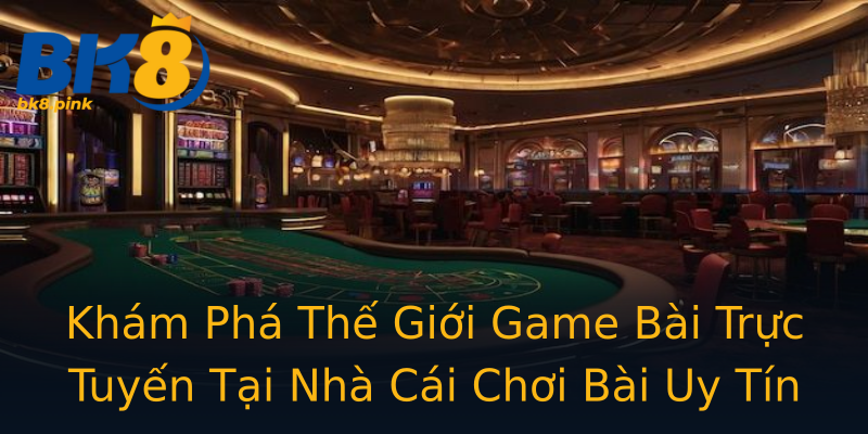 Khám Phá Thế Giới Game Bài Trực Tuyến Tại Nhà Cái Chơi Bài Uy Tín Khám Phá Thế Giới Game Bài Trực Tuyến Tại Nhà Cái Chơi Bài Uy Tín