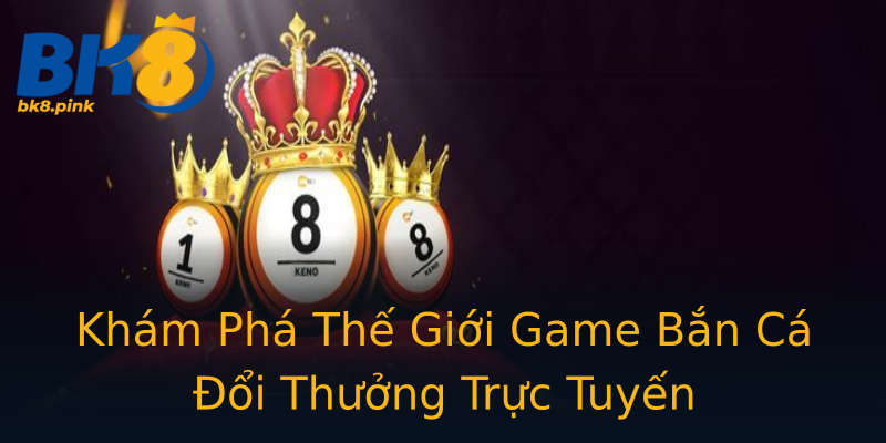 Khám Phá Thế Giới Game Bắn Cá Đổi Thưởng Trực Tuyến Khám Phá Thế Giới Game Bắn Cá Đổi Thưởng Trực Tuyến