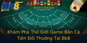Kham Pha The Gioi Game Ban Ca Tien Oi Thuong Tai Bk8