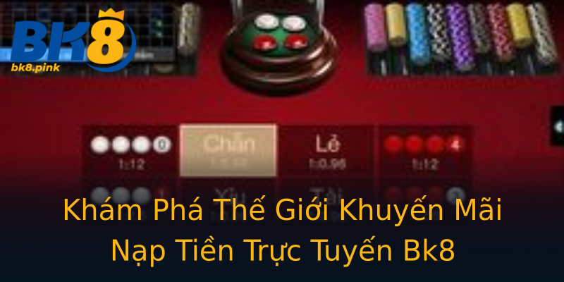 Khám Phá Thế Giới Khuyến Mãi Nạp Tiền Trực Tuyến Bk8 Khám Phá Thế Giới Khuyến Mãi Nạp Tiền Trực Tuyến Bk8