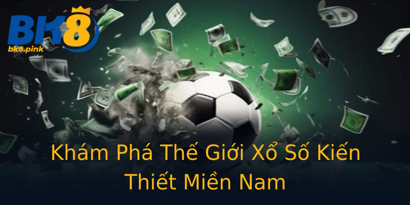 Khám Phá Thế Giới Xổ Số Kiến Thiết Miền Nam Khám Phá Thế Giới Xổ Số Kiến Thiết Miền Nam