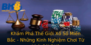Kham Pha The Gioi Xo So Mien Bac Nhung Kinh Nghiem Choi Tu Nha Cai Bk8