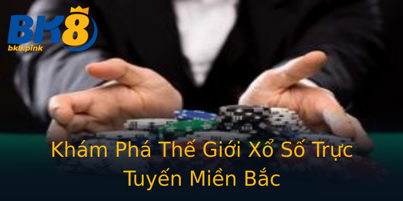 Khám Phá Thế Giới Xổ Số Trực Tuyến Miền Bắc Khám Phá Thế Giới Xổ Số Trực Tuyến Miền Bắc
