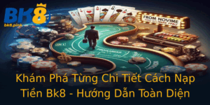 Kham Pha Tung Chi Tiet Cach Nap Tien Bk8 Huong Dan Toan Dien