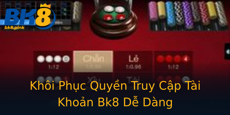 Khôi Phục Quyền Truy Cập Tài Khoản Bk8 Dễ Dàng Khôi Phục Quyền Truy Cập Tài Khoản Bk8 Dễ Dàng