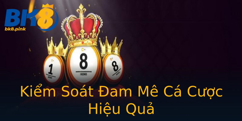 Kiểm Soát Đam Mê Cá Cược Hiệu Quả Kiểm Soát Đam Mê Cá Cược Hiệu Quả