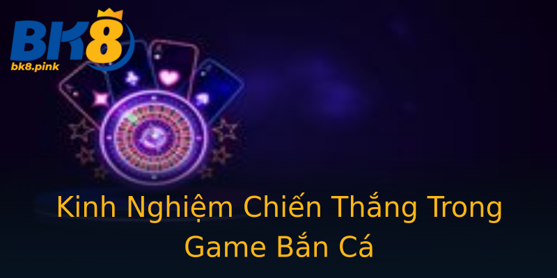 Kinh Nghiệm Chiến Thắng Trong Game Bắn Cá Kinh Nghiệm Chiến Thắng Trong Game Bắn Cá