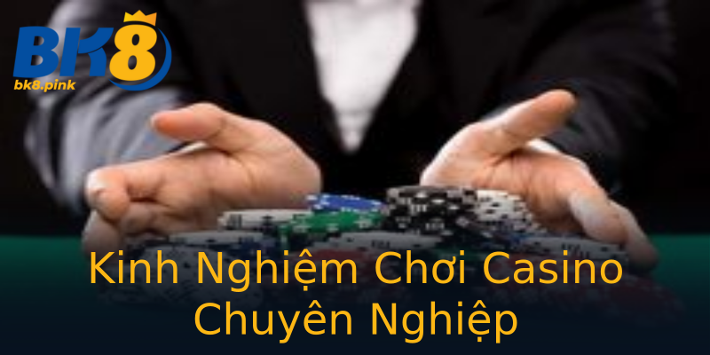 Kinh Nghiệm Chơi Casino Chuyên Nghiệp Kinh Nghiệm Chơi Casino Chuyên Nghiệp