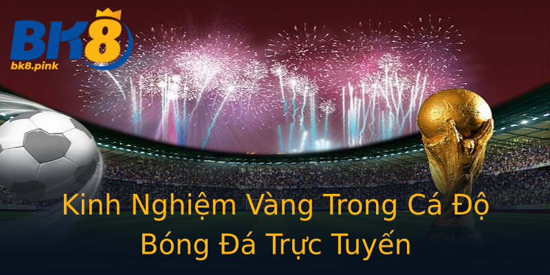 Kinh Nghiệm Vàng Trong Cá Độ Bóng Đá Trực Tuyến Kinh Nghiệm Vàng Trong Cá Độ Bóng Đá Trực Tuyến