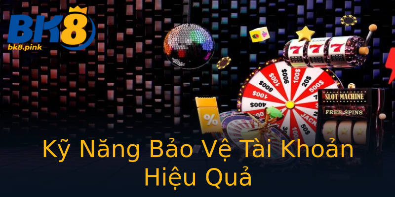 Kỹ Năng Bảo Vệ Tài Khoản Hiệu Quả Kỹ Năng Bảo Vệ Tài Khoản Hiệu Quả