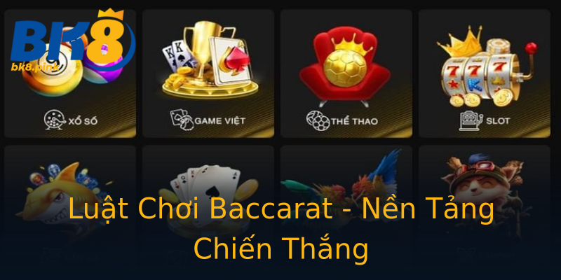 Luật Chơi Baccarat - Nền Tảng Chiến Thắng Luật Chơi Baccarat - Nền Tảng Chiến Thắng
