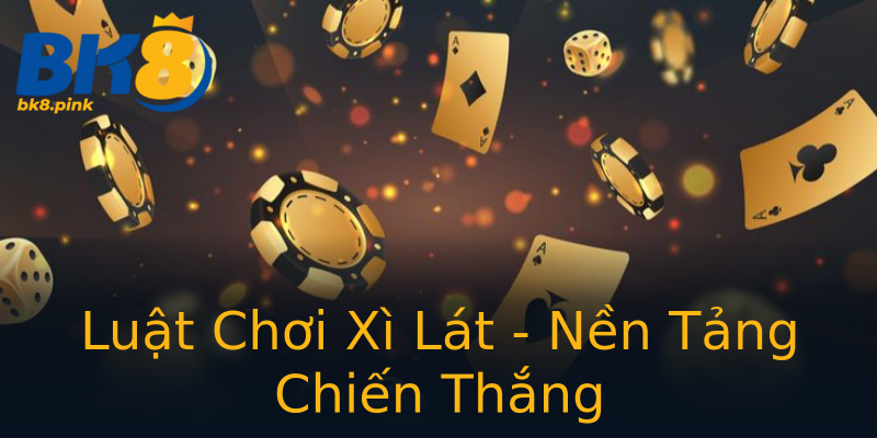 Luật Chơi Xì Lát - Nền Tảng Chiến Thắng Luật Chơi Xì Lát - Nền Tảng Chiến Thắng