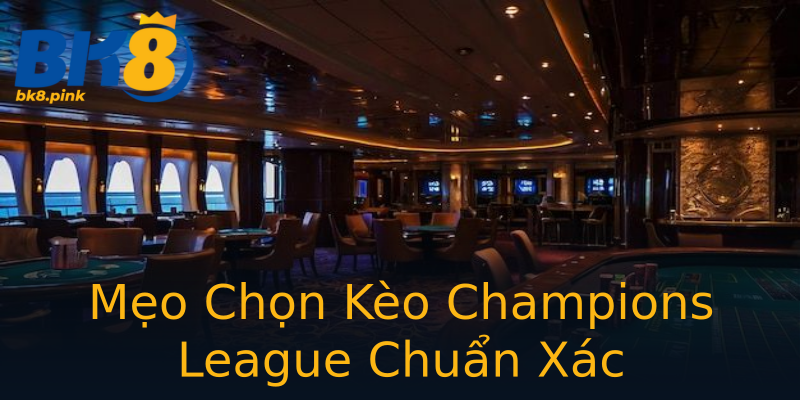 Mẹo Chọn Kèo Champions League Chuẩn Xác Mẹo Chọn Kèo Champions League Chuẩn Xác