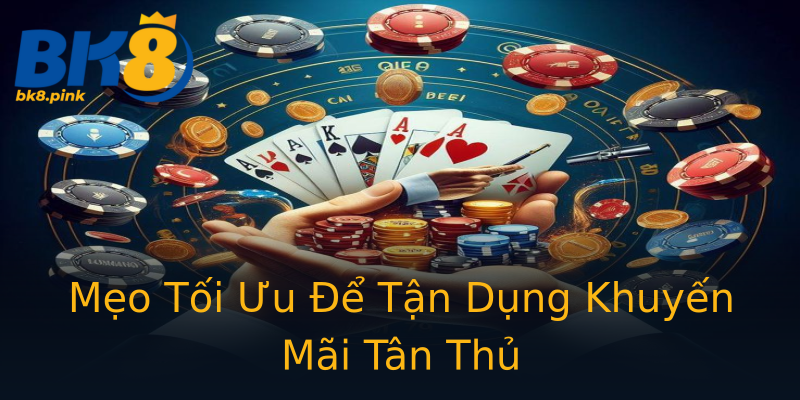 Mẹo Tối Ưu Để Tận Dụng Khuyến Mãi Tân Thủ Mẹo Tối Ưu Để Tận Dụng Khuyến Mãi Tân Thủ