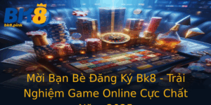 Moi Ban Be Ang Ky Bk8 Trai Nghiem Game Online Cuc Chat Nam 2025