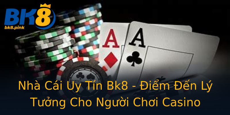 Nhà Cái Uy Tín Bk8 - Điểm Đến Lý Tưởng Cho Người Chơi Casino Nhà Cái Uy Tín Bk8 - Điểm Đến Lý Tưởng Cho Người Chơi Casino